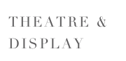 THEATRE &
DISPLAY